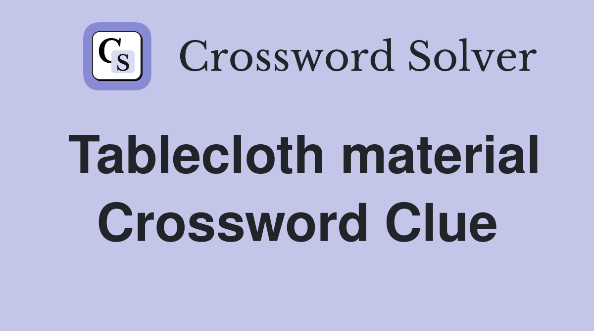 Tablecloth material Crossword Clue Answers Crossword Solver